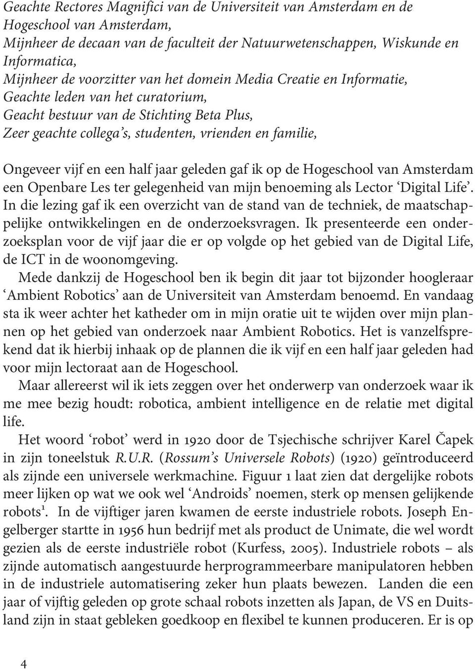 vijf en een half jaar geleden gaf ik op de Hogeschool van Amsterdam een Openbare Les ter gelegenheid van mijn benoeming als Lector Digital Life.