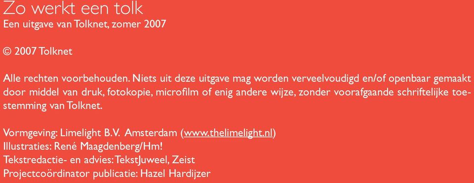enig andere wijze, zonder voorafgaande schriftelijke toestemming van Tolknet. Vormgeving: Limelight B.V. Amsterdam (www.