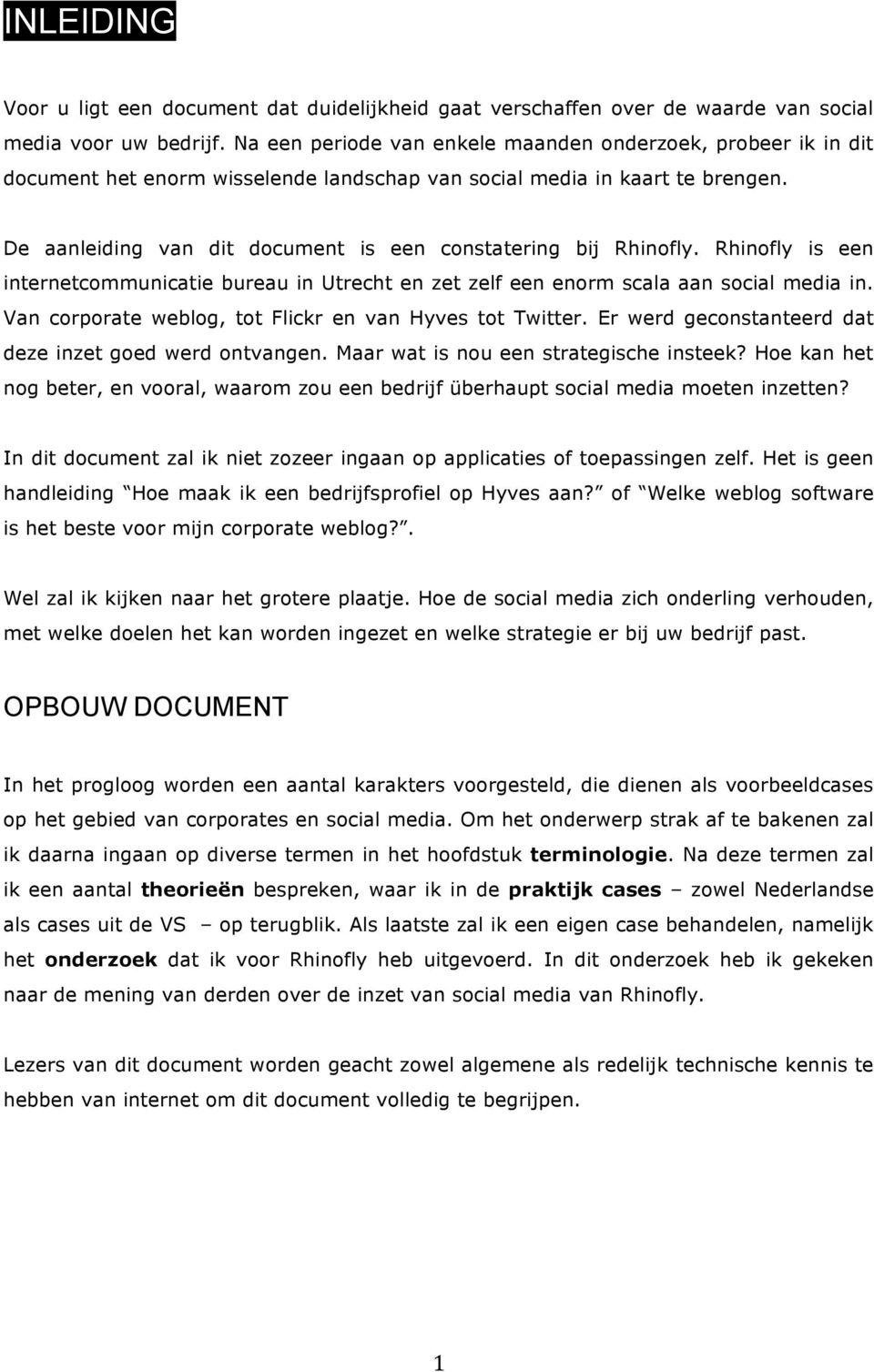 De aanleiding van dit document is een constatering bij Rhinofly. Rhinofly is een internetcommunicatie bureau in Utrecht en zet zelf een enorm scala aan social media in.