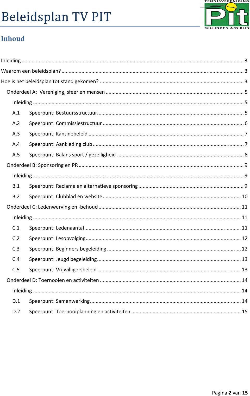 1 Speerpunt: Reclame en alternatieve sponsoring... 9 B.2 Speerpunt: Clubblad en website... 10 Onderdeel C: Ledenwerving en -behoud... 11 Inleiding... 11 C.1 Speerpunt: Ledenaantal... 11 C.2 Speerpunt: Lesopvolging.