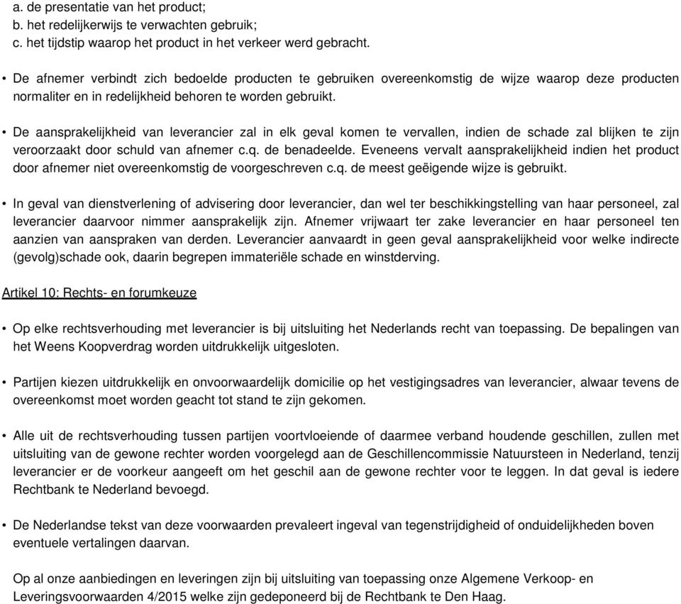 De aansprakelijkheid van leverancier zal in elk geval komen te vervallen, indien de schade zal blijken te zijn veroorzaakt door schuld van afnemer c.q. de benadeelde.