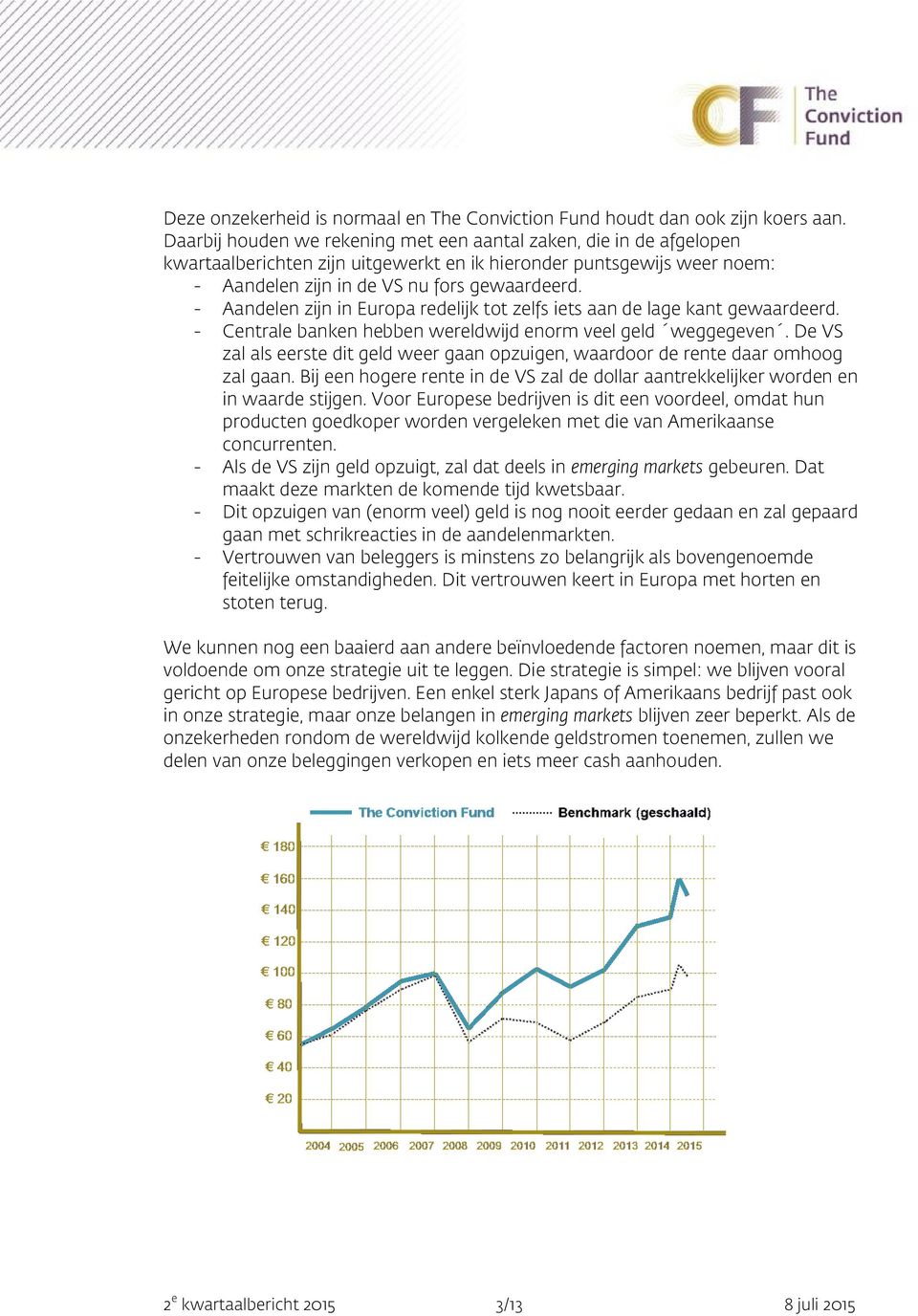 - Aandelen zijn in Europa redelijk tot zelfs iets aan de lage kant gewaardeerd. - Centrale banken hebben wereldwijd enorm veel geld weggegeven.