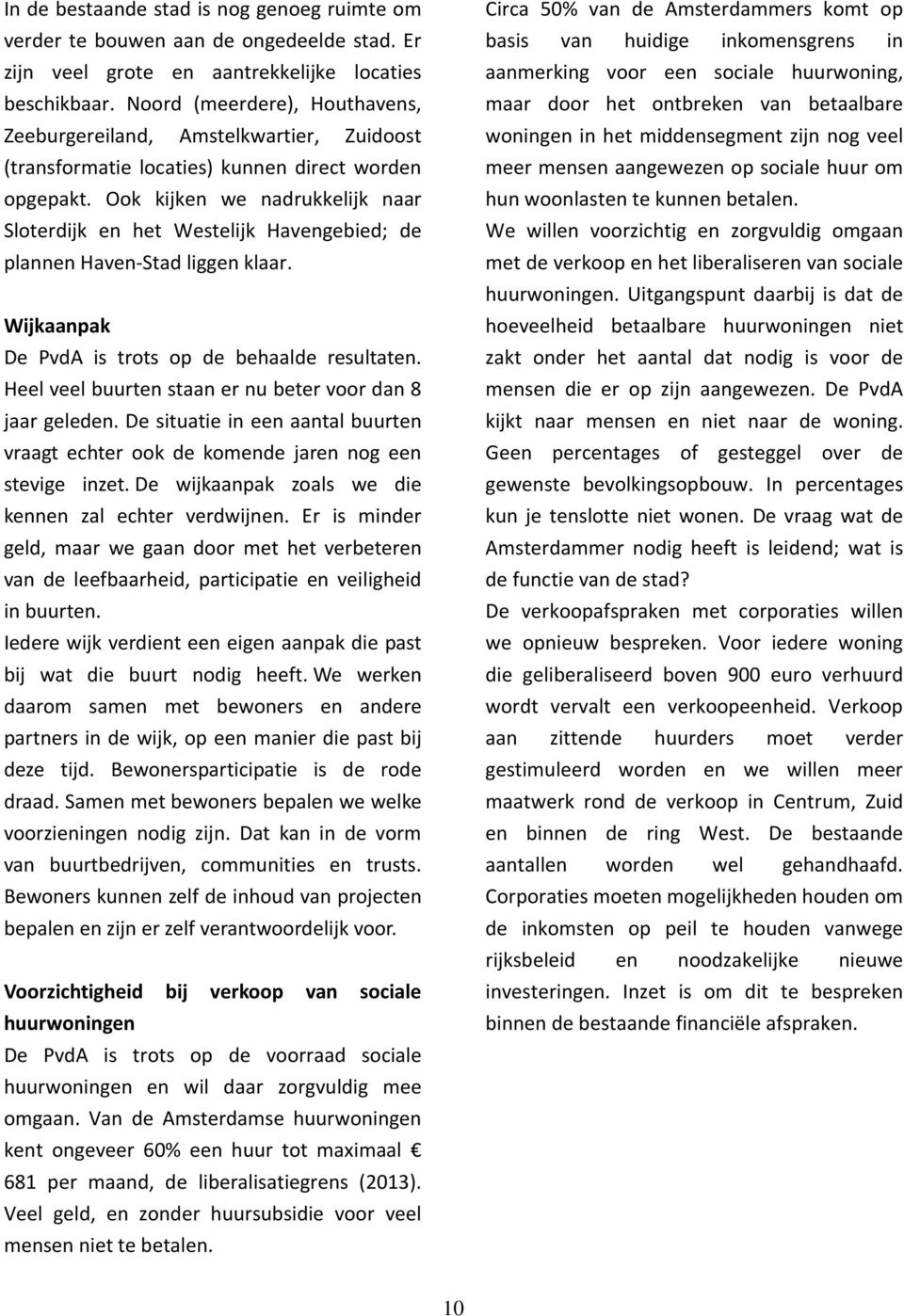 Ook kijken we nadrukkelijk naar Sloterdijk en het Westelijk Havengebied; de plannen Haven-Stad liggen klaar. Wijkaanpak De PvdA is trots op de behaalde resultaten.