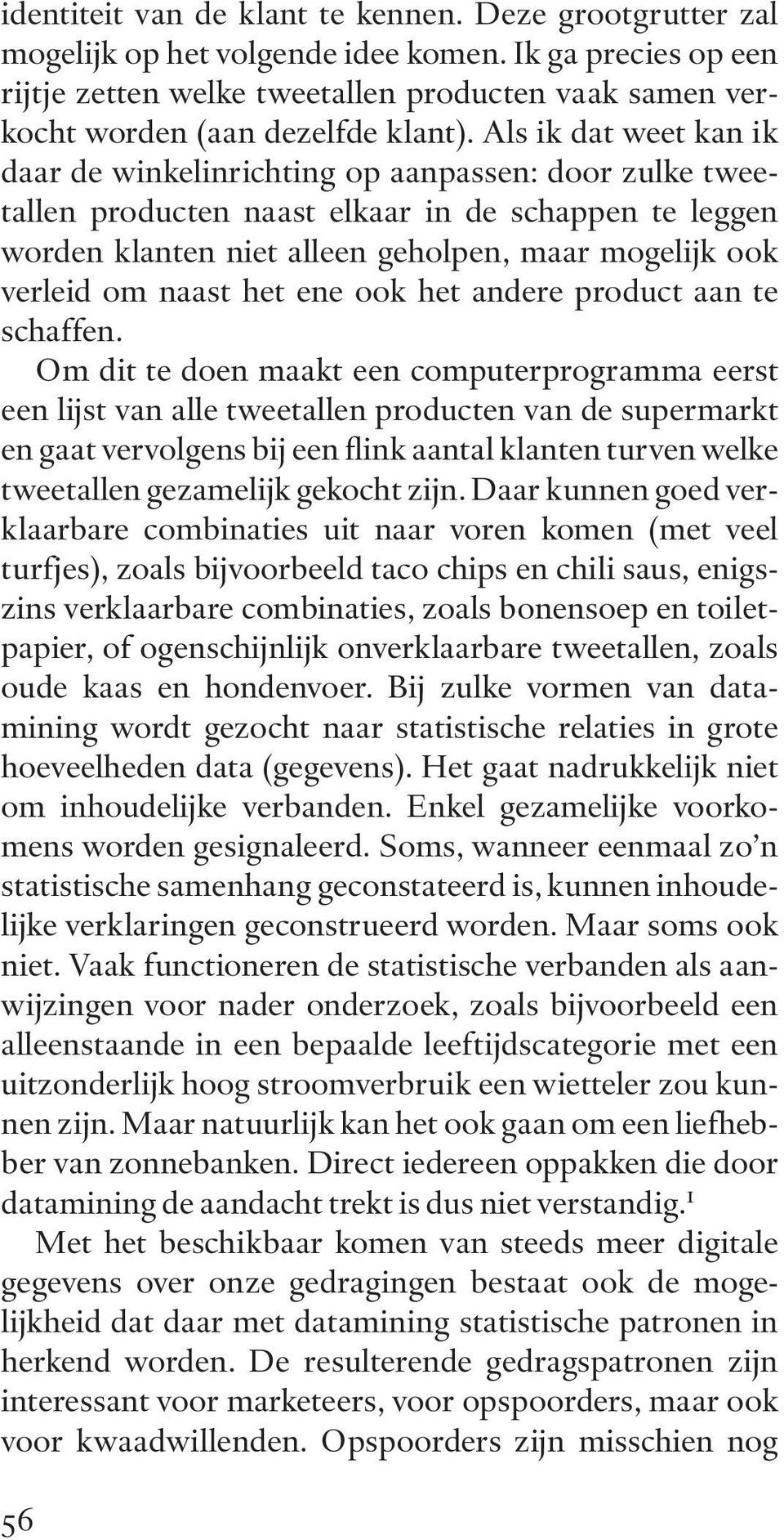 Als ik dat weet kan ik daar de winkelinrichting op aanpassen: door zulke twee - tallen producten naast elkaar in de schappen te leggen worden klanten niet alleen geholpen, maar mogelijk ook verleid