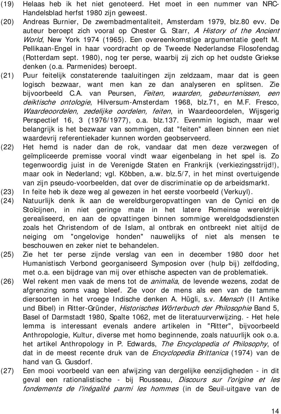 Pellikaan-Engel in haar voordracht op de Tweede Nederlandse Filosofendag (Rotterdam sept. 1980), nog ter perse, waarbij zij zich op het oudste Griekse denken (o.a. Parmenides) beroept.