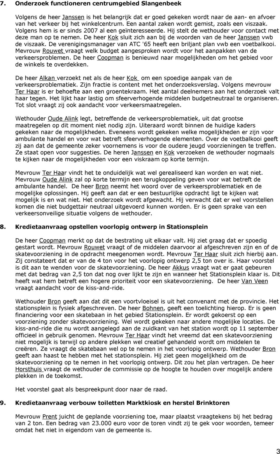 De heer Kok sluit zich aan bij de woorden van de heer Janssen vwb de viszaak. De verenigingsmanager van ATC '65 heeft een briljant plan vwb een voetbalkooi.