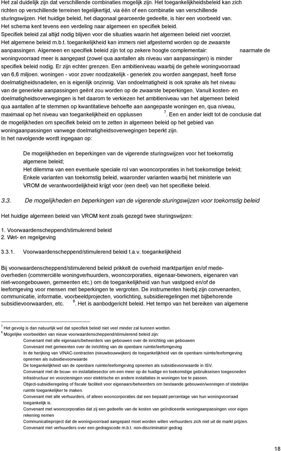 Het huidige beleid, het diagonaal gearceerde gedeelte, is hier een voorbeeld van. Het schema kent tevens een verdeling naar algemeen en specifiek beleid.