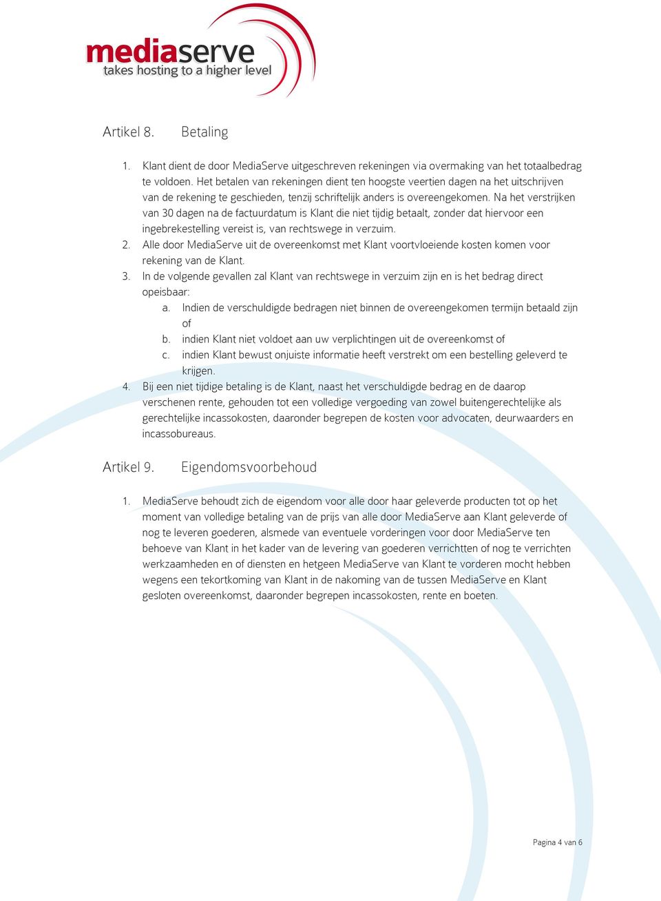 Na het verstrijken van 30 dagen na de factuurdatum is Klant die niet tijdig betaalt, zonder dat hiervoor een ingebrekestelling vereist is, van rechtswege in verzuim. 2.