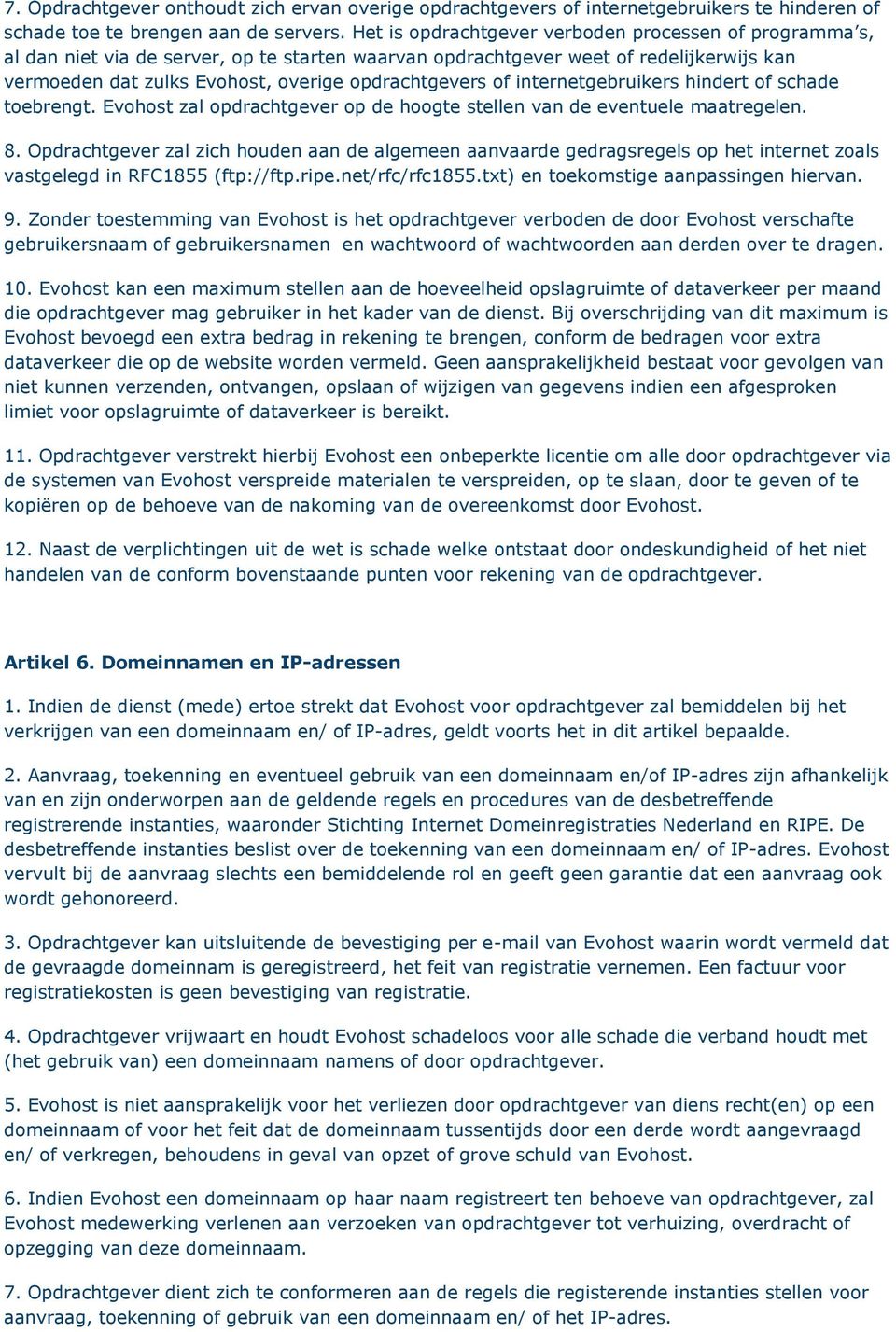 of internetgebruikers hindert of schade toebrengt. Evohost zal opdrachtgever op de hoogte stellen van de eventuele maatregelen. 8.