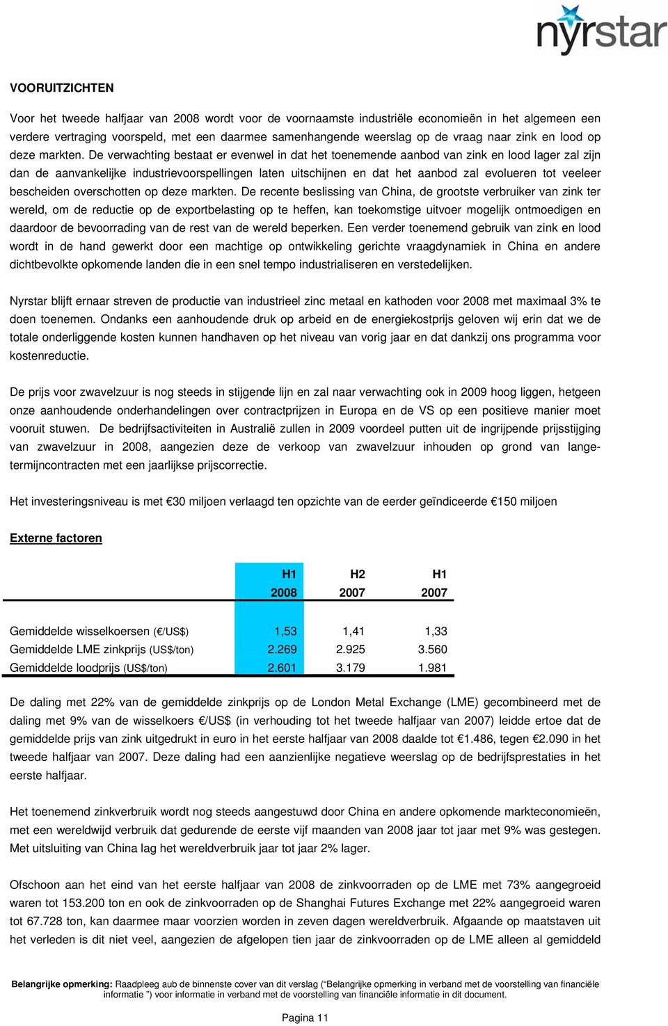 De verwachting bestaat er evenwel in dat het toenemende aanbod van zink en lood lager zal zijn dan de aanvankelijke industrievoorspellingen laten uitschijnen en dat het aanbod zal evolueren tot