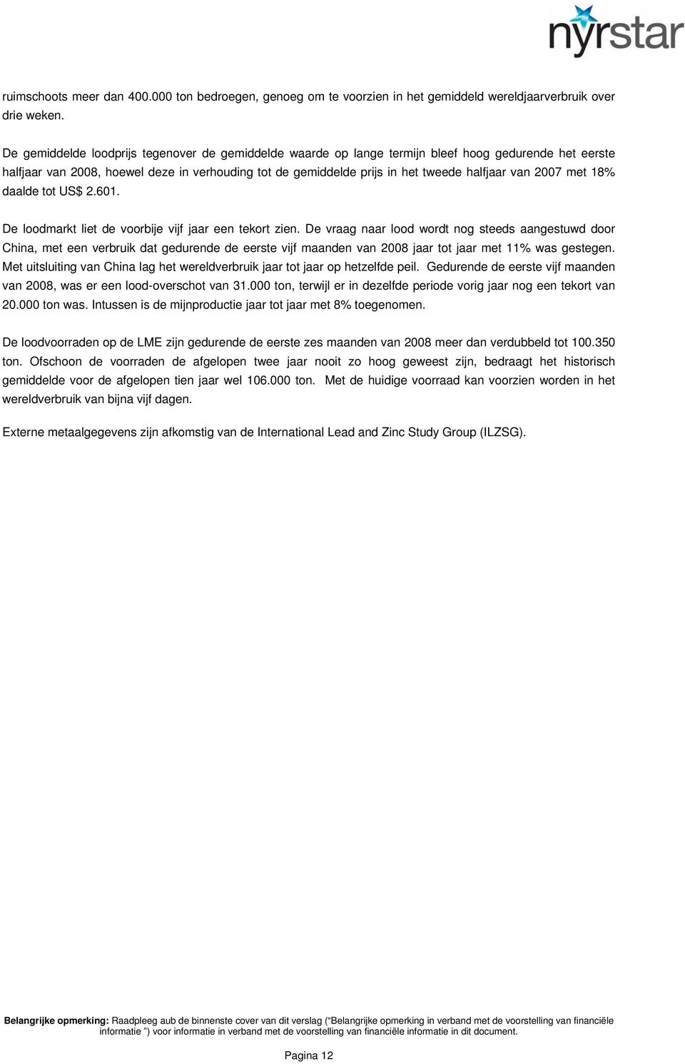 2007 met 18% daalde tot US$ 2.601. De loodmarkt liet de voorbije vijf jaar een tekort zien.