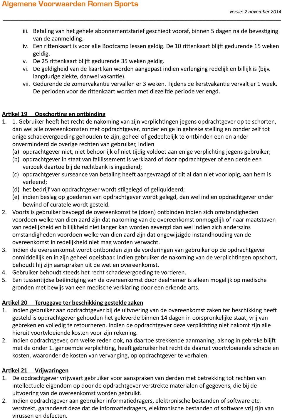 De geldigheid van de kaart kan worden aangepast indien verlenging redelijk en billijk is (bijv. langdurige ziekte, danwel vakan=e). vii. Gedurende de zomervakan=e vervallen er 3 weken.