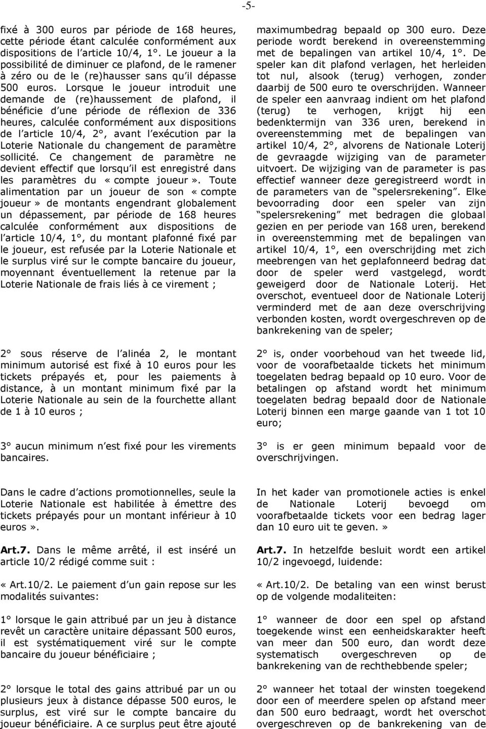 Lorsque le joueur introduit une demande de (re)haussement de plafond, il bénéficie d une période de réflexion de 336 heures, calculée conformément aux dispositions de l article 10/4, 2, avant l