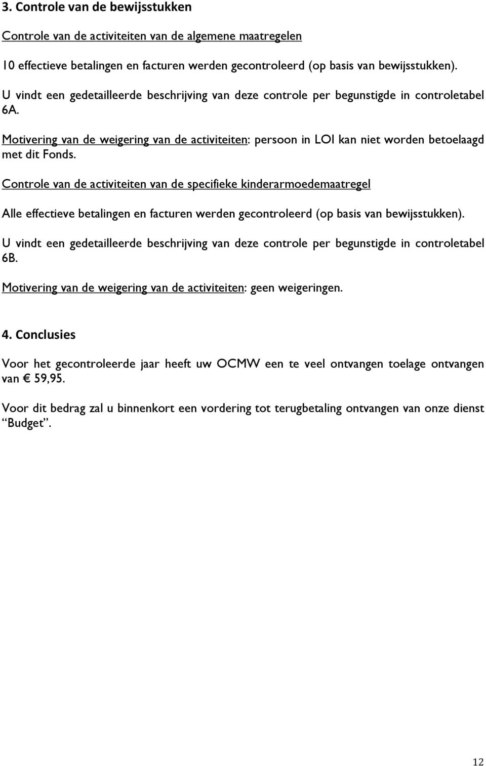 Controle van de activiteiten van de specifieke kinderarmoedemaatregel Alle effectieve betalingen en facturen werden gecontroleerd (op basis van bewijsstukken).