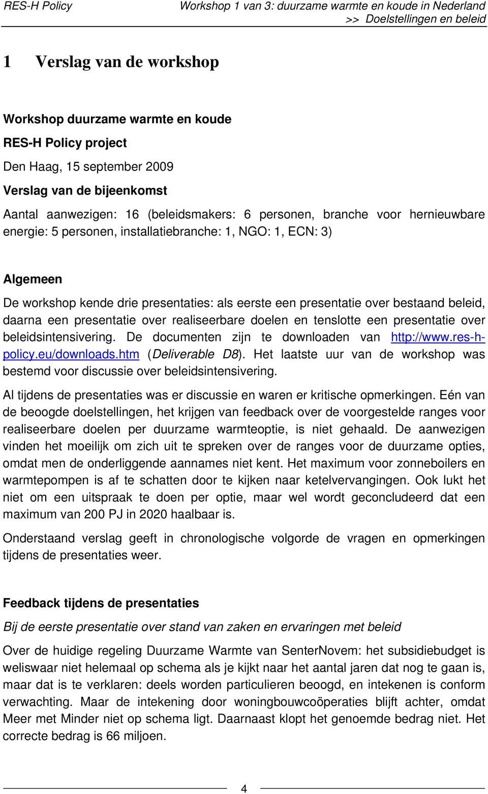 kende drie presentaties: als eerste een presentatie over bestaand beleid, daarna een presentatie over realiseerbare doelen en tenslotte een presentatie over beleidsintensivering.