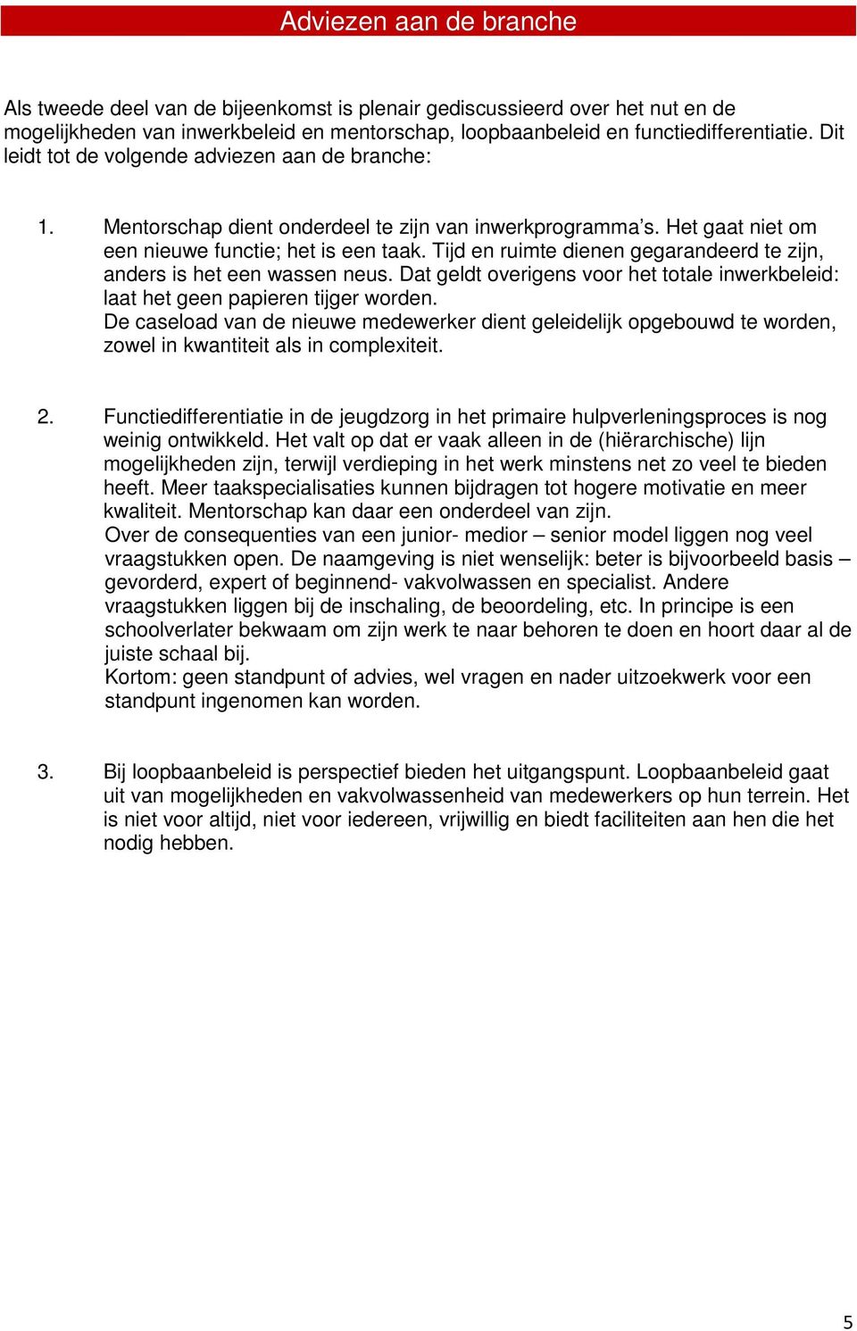 Tijd en ruimte dienen gegarandeerd te zijn, anders is het een wassen neus. Dat geldt overigens voor het totale inwerkbeleid: laat het geen papieren tijger worden.