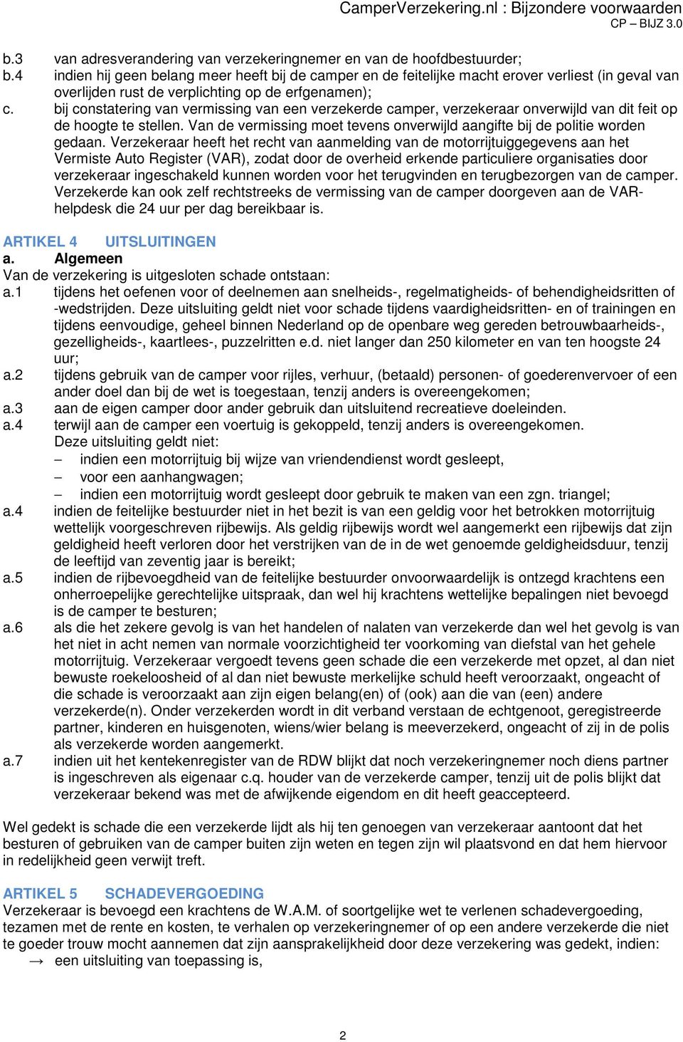 bij constatering van vermissing van een verzekerde camper, verzekeraar onverwijld van dit feit op de hoogte te stellen. Van de vermissing moet tevens onverwijld aangifte bij de politie worden gedaan.