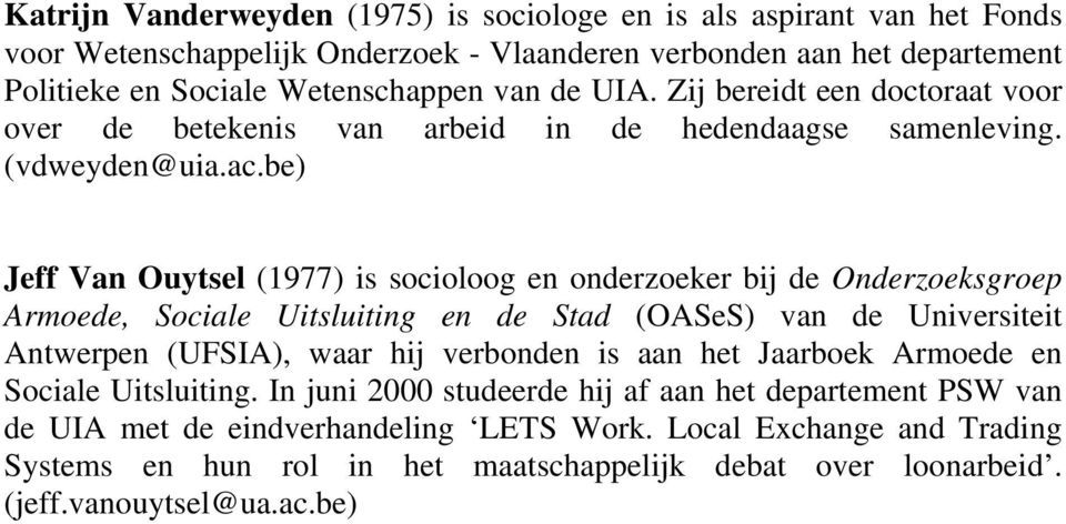 be) Jeff Van Ouytsel (1977) is socioloog en onderzoeker bij de Onderzoeksgroep Armoede, Sociale Uitsluiting en de Stad (OASeS) van de Universiteit Antwerpen (UFSIA), waar hij verbonden is