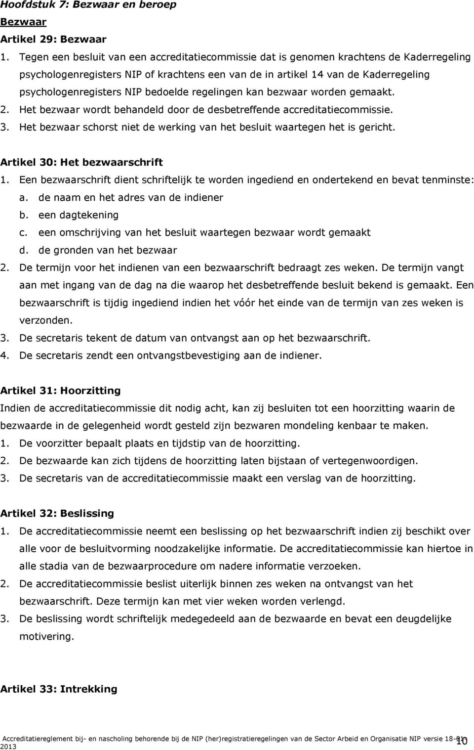 bedoelde regelingen kan bezwaar worden gemaakt. 2. Het bezwaar wordt behandeld door de desbetreffende accreditatiecommissie. 3.