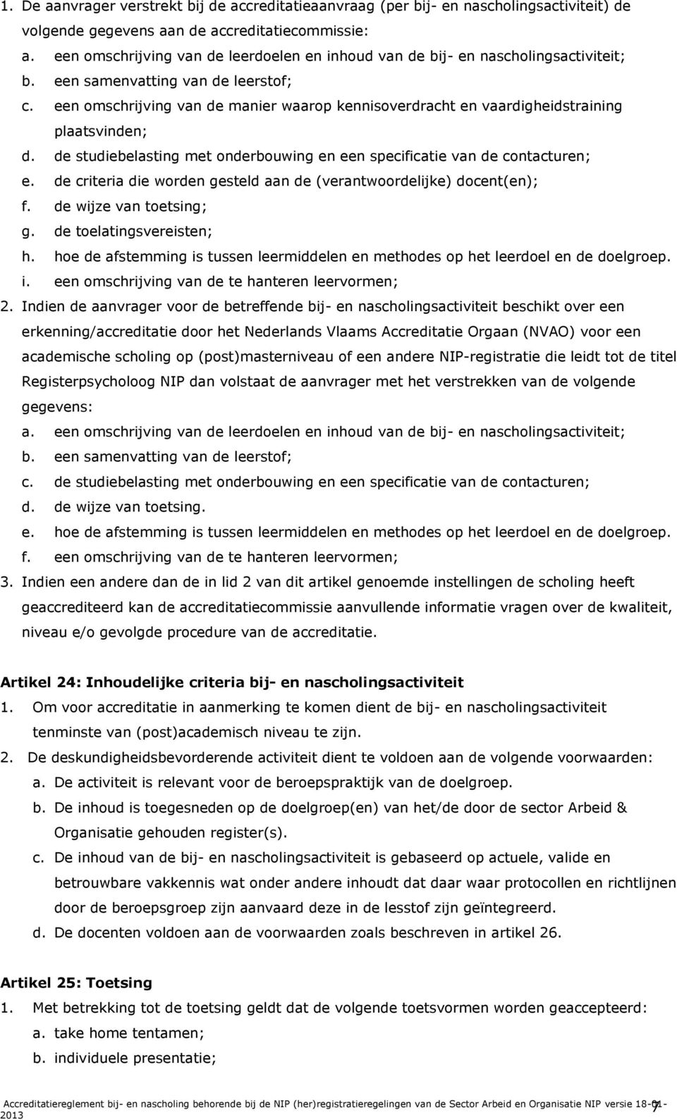 een omschrijving van de manier waarop kennisoverdracht en vaardigheidstraining plaatsvinden; d. de studiebelasting met onderbouwing en een specificatie van de contacturen; e.