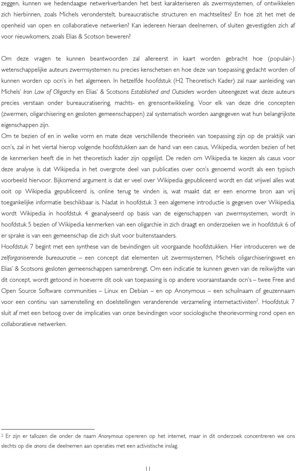 Om deze vragen te kunnen beantwoorden zal allereerst in kaart worden gebracht hoe (populair-) wetenschappelijke auteurs zwermsystemen nu precies kenschetsen en hoe deze van toepassing gedacht worden