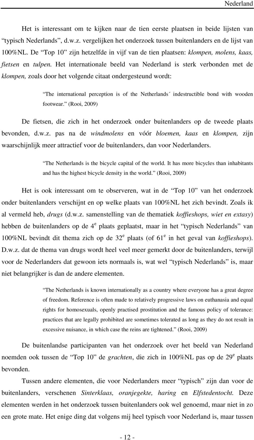 Het internationale beeld van Nederland is sterk verbonden met de klompen, zoals door het volgende citaat ondergesteund wordt: The international perception is of the Netherlands indestructible bond