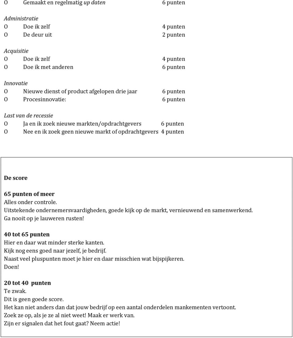 punten De score 65 punten of meer Alles onder controle. Uitstekende ondernemersvaardigheden, goede kijk op de markt, vernieuwend en samenwerkend. Ga nooit op je lauweren rusten!