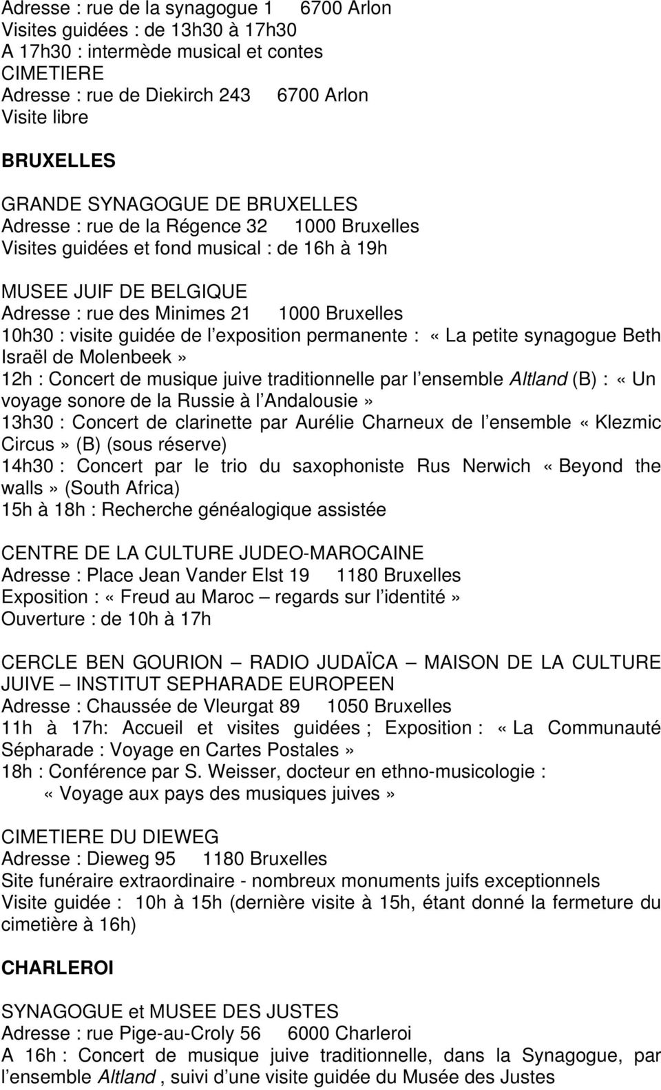 guidée de l exposition permanente : «La petite synagogue Beth Israël de Molenbeek» 12h : Concert de musique juive traditionnelle par l ensemble Altland (B) : «Un voyage sonore de la Russie à l