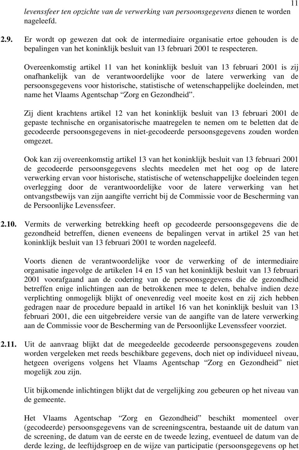 Overeenkomstig artikel 11 van het koninklijk besluit van 13 februari 2001 is zij onafhankelijk van de verantwoordelijke voor de latere verwerking van de persoonsgegevens voor historische,