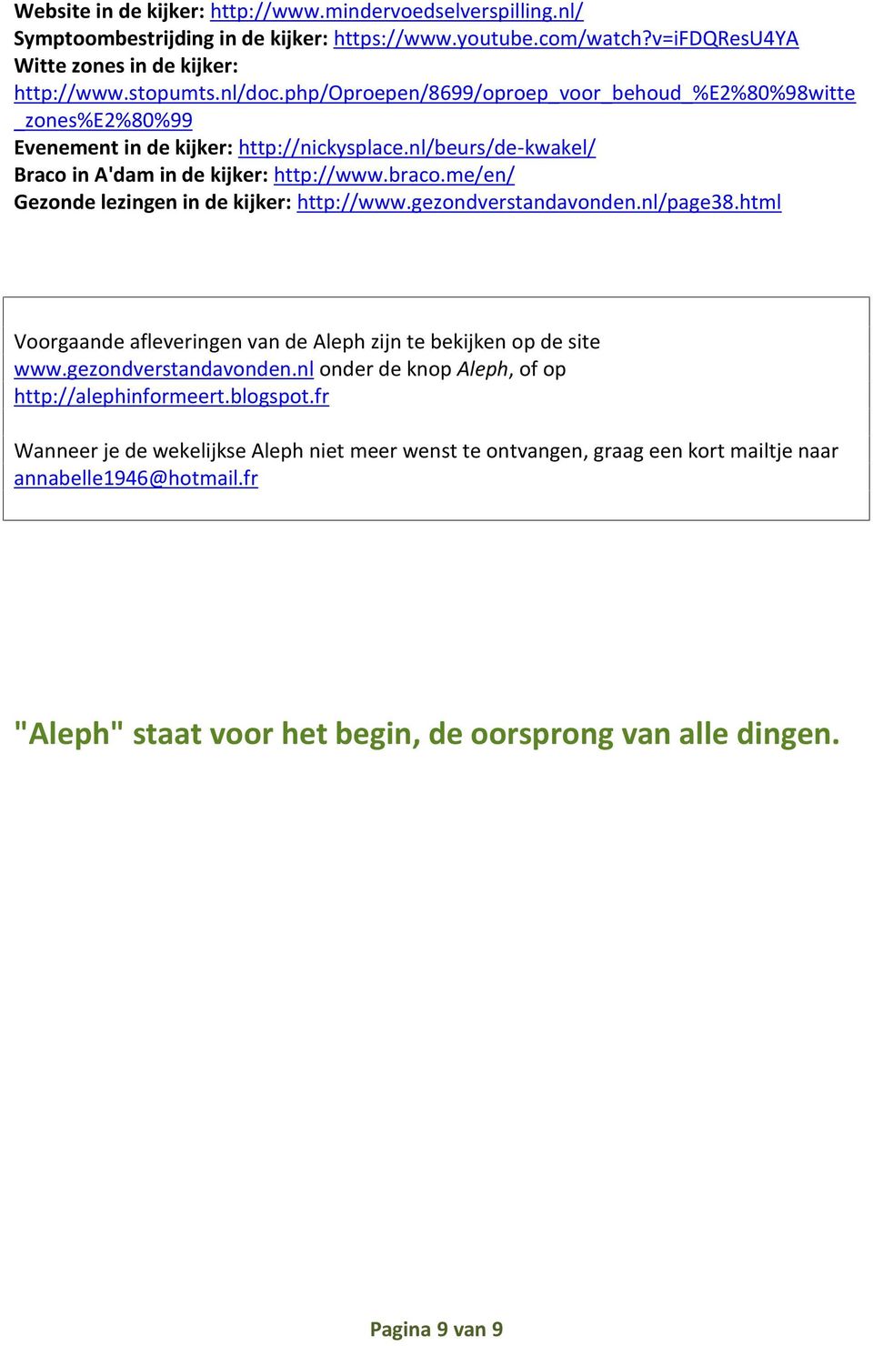 me/en/ Gezonde lezingen in de kijker: http://www.gezondverstandavonden.nl/page38.html Voorgaande afleveringen van de Aleph zijn te bekijken op de site www.gezondverstandavonden.nl onder de knop Aleph, of op http://alephinformeert.