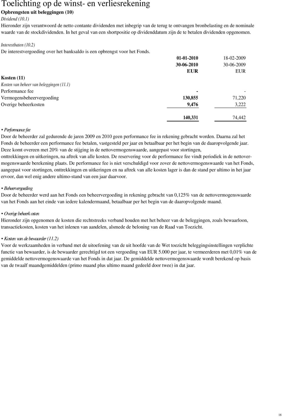 In het geval van een shortpositie op dividenddatum zijn de te betalen dividenden opgenomen. Interestbaten (10.2) De interestvergoeding over het banksaldo is een opbrengst voor het Fonds.