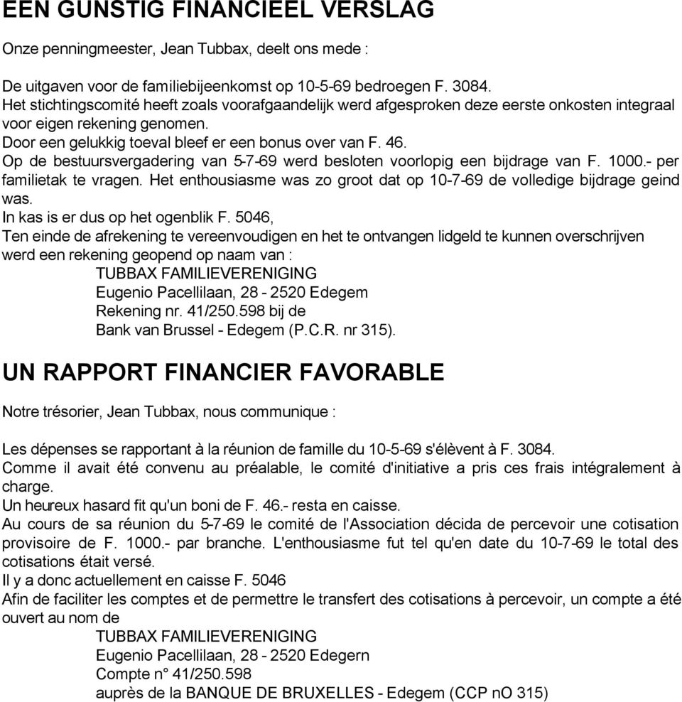 Op de bestuursvergadering van 5-7-69 werd besloten voorlopig een bijdrage van F. 1000.- per familietak te vragen. Het enthousiasme was zo groot dat op 10-7-69 de volledige bijdrage geind was.