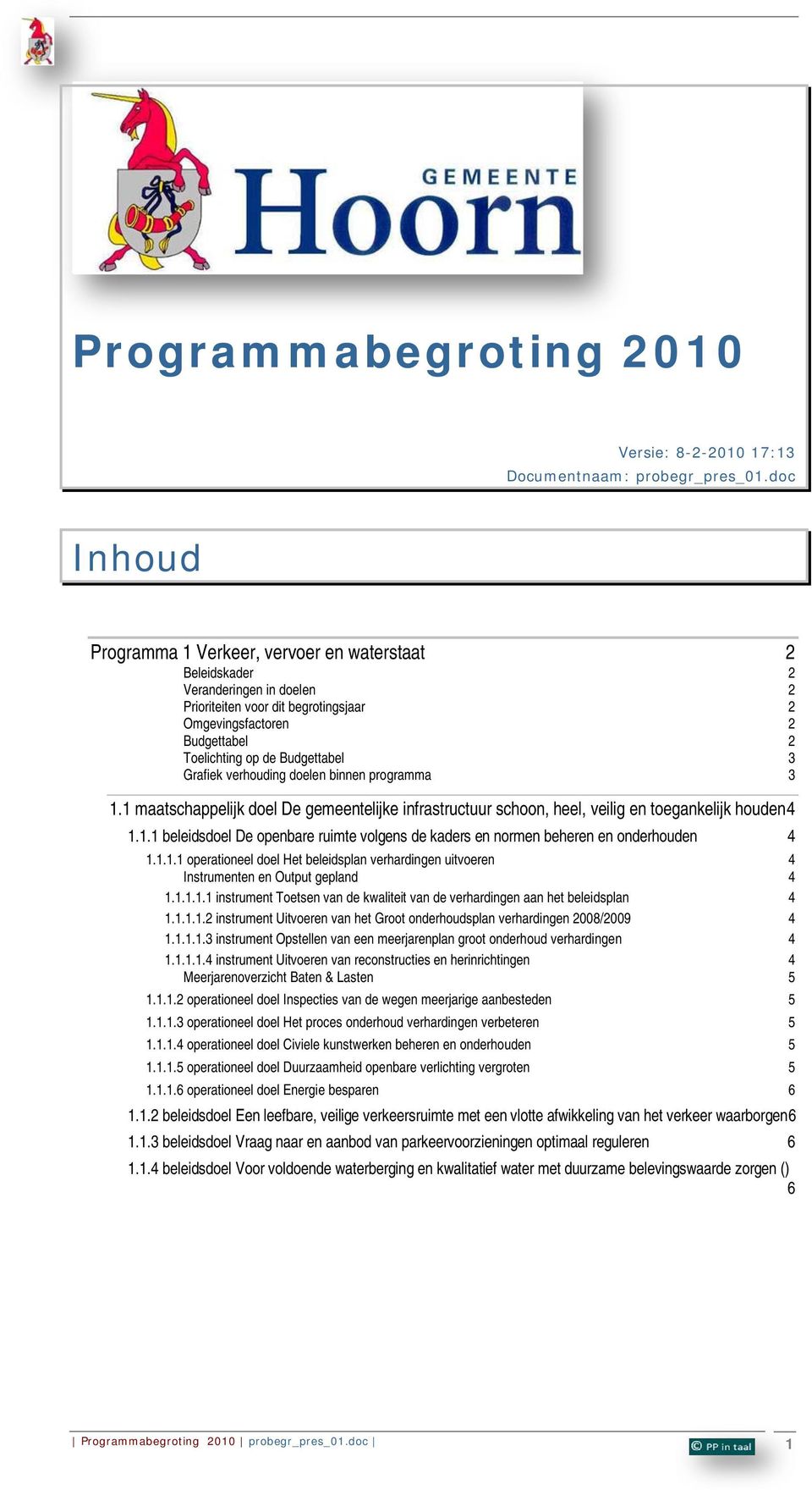 3 Grafiek verhouding doelen binnen programma 3 1.1 maatschappelijk doel De gemeentelijke infrastructuur schoon, heel, veilig en toegankelijk houden 4 1.1.1 beleidsdoel De openbare ruimte volgens de kaders en normen beheren en onderhouden 4 1.