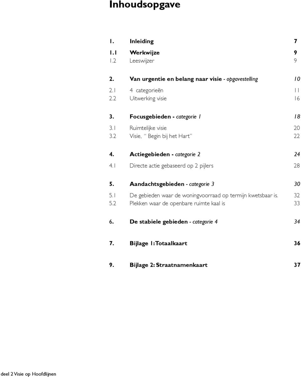 1 Directe actie gebaseerd op 2 pijlers 28 5. Aandachtsgebieden - categorie 3 30 5.1 De gebieden waar de woningvoorraad op termijn kwetsbaar is. 32 5.