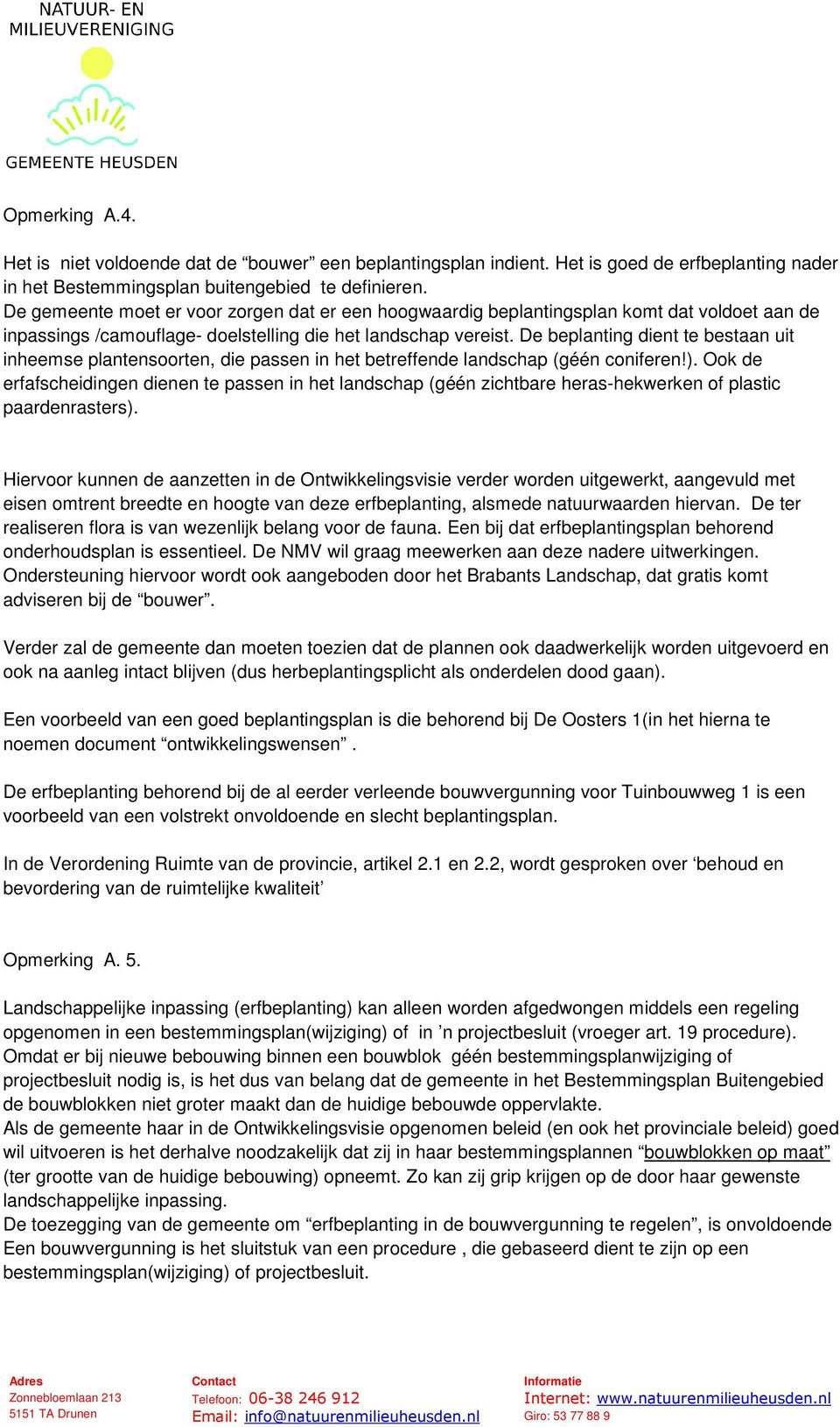 De beplanting dient te bestaan uit inheemse plantensoorten, die passen in het betreffende landschap (géén coniferen!).