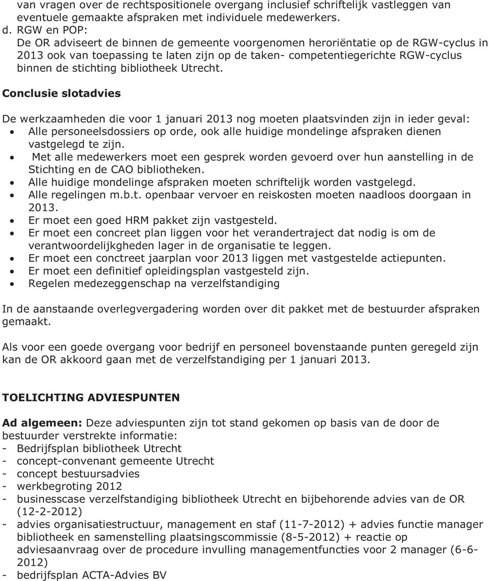 RGW en POP: De OR adviseert de binnen de gemeente voorgenomen heroriëntatie op de RGW-cyclus in 2013 ook van toepassing te laten zijn op de taken- competentiegerichte RGW-cyclus binnen de stichting