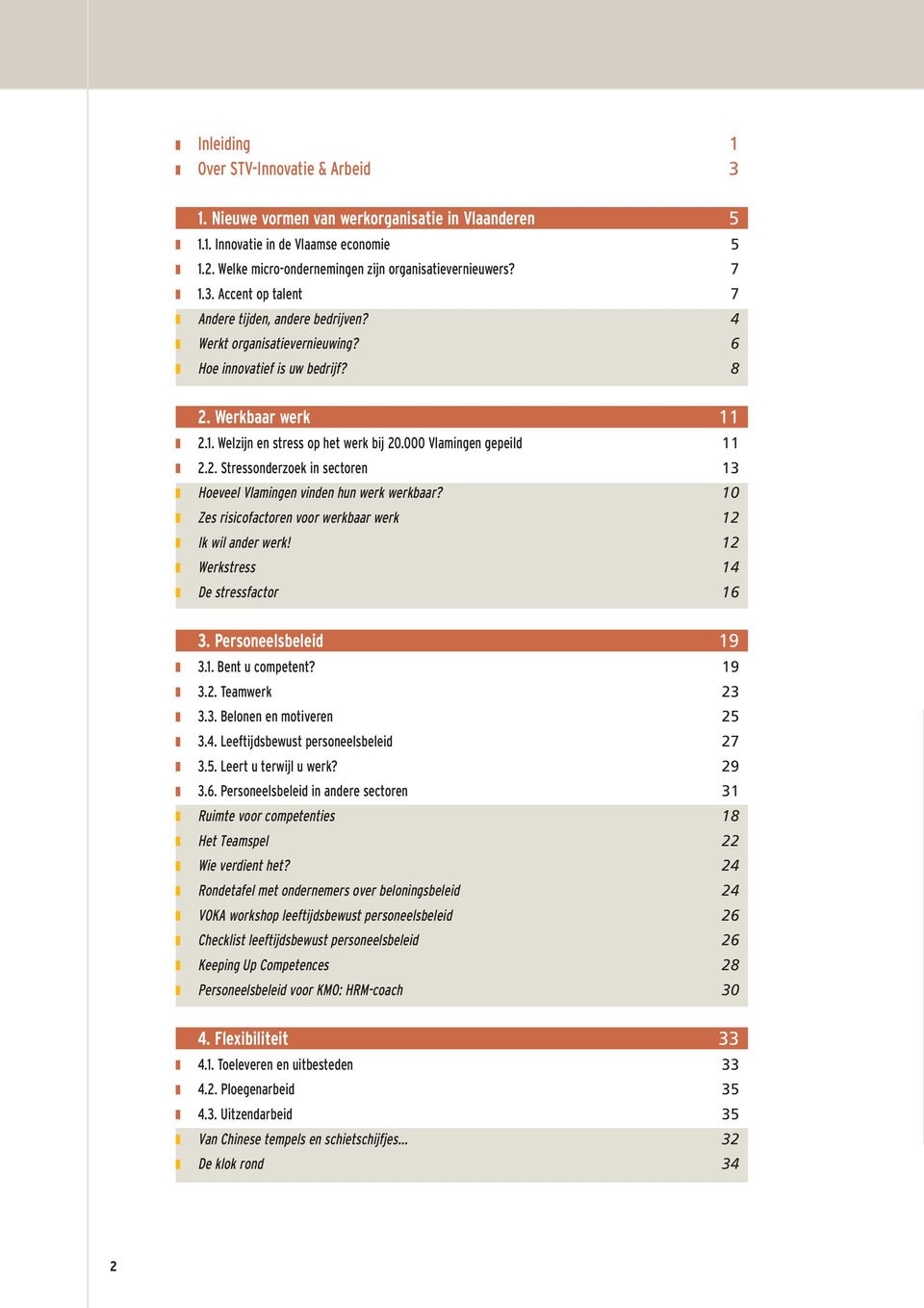000 Vlamingen gepeild 11 2.2. Stressonderzoek in sectoren 13 Hoeveel Vlamingen vinden hun werk werkbaar? 10 Zes risicofactoren voor werkbaar werk 12 Ik wil ander werk!