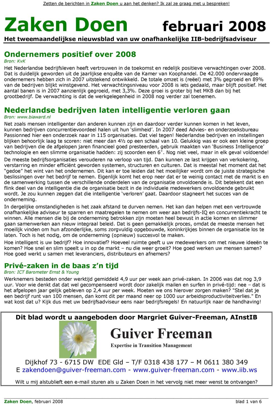 000 ondervraagde ondernemers hebben zich in 2007 uitstekend ontwikkeld. De totale omzet is (reëel) met 3% gegroeid en 89% van de bedrijven blijkt winstgevend.