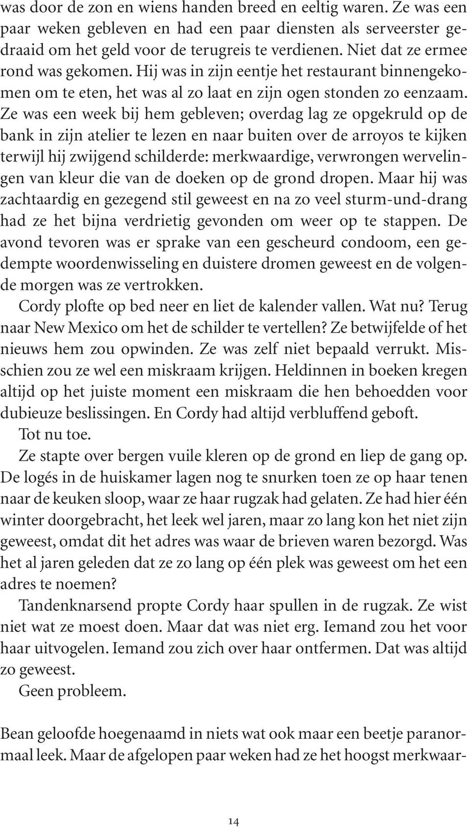 Ze was een week bij hem gebleven; overdag lag ze opgekruld op de bank in zijn atelier te lezen en naar buiten over de arroyos te kijken terwijl hij zwijgend schilderde: merkwaardige, verwrongen