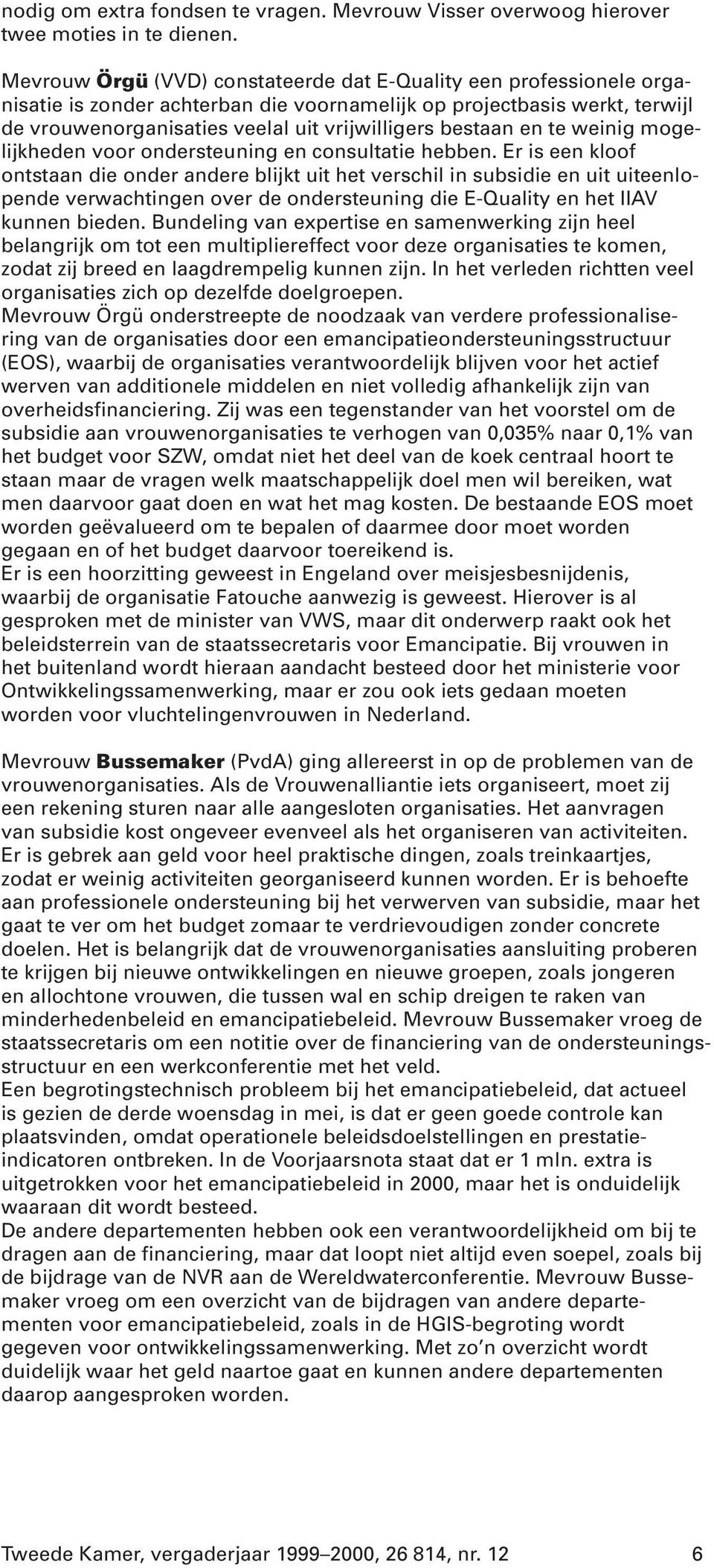 en te weinig mogelijkheden voor ondersteuning en consultatie hebben.