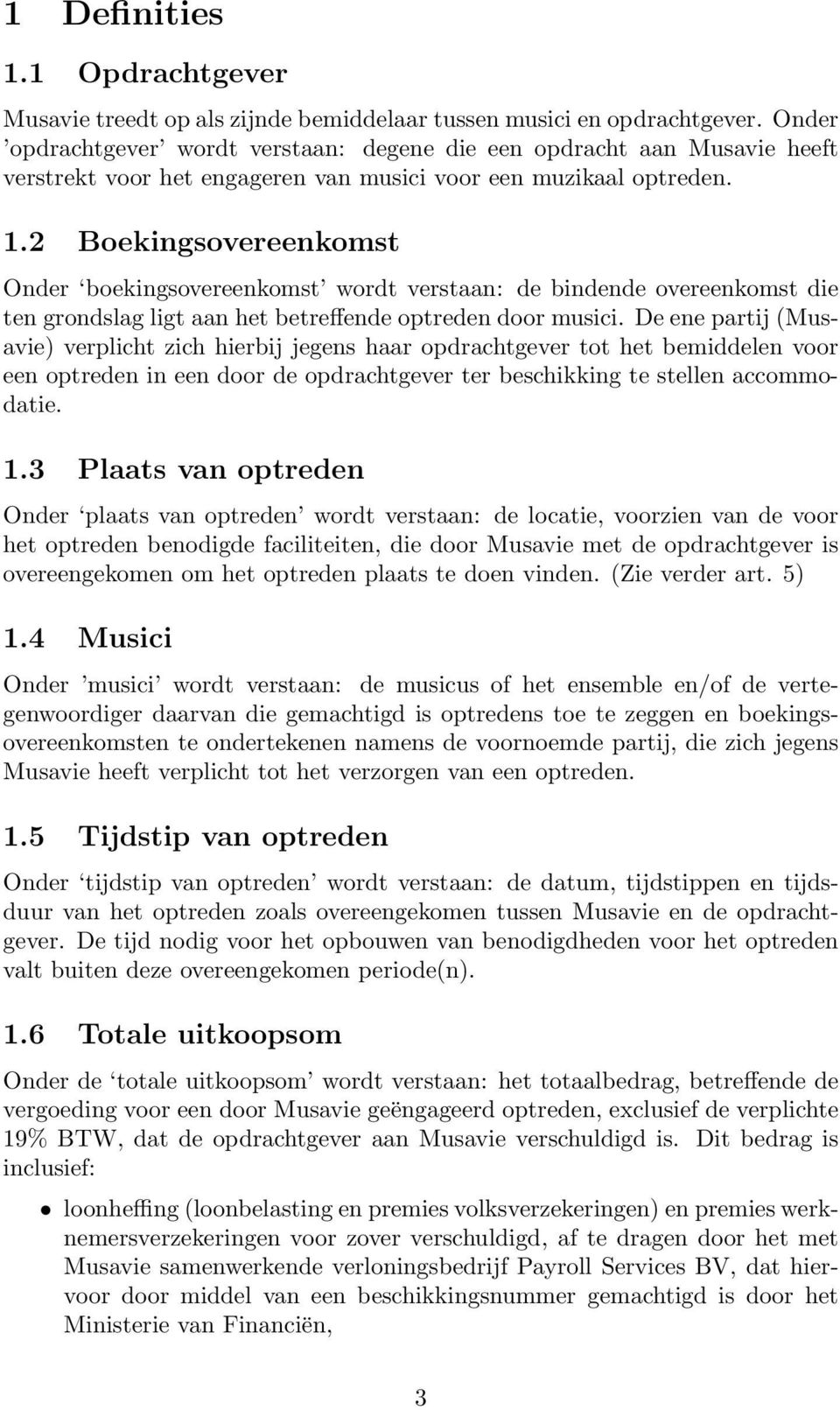 2 Boekingsovereenkomst Onder boekingsovereenkomst wordt verstaan: de bindende overeenkomst die ten grondslag ligt aan het betreffende optreden door musici.