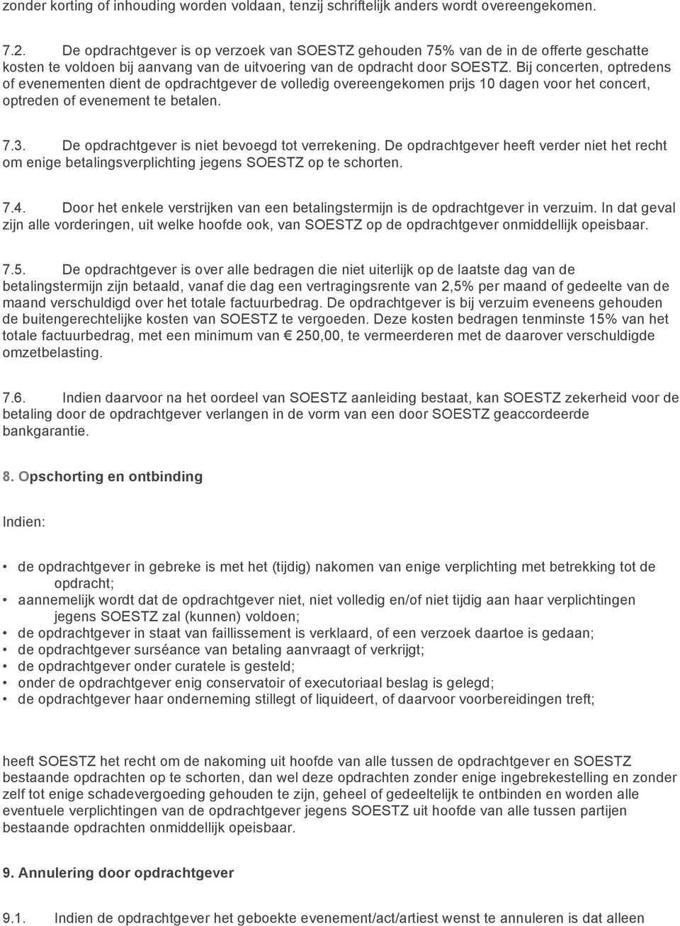 Bij concerten, optredens of evenementen dient de opdrachtgever de volledig overeengekomen prijs 10 dagen voor het concert, optreden of evenement te betalen. 7.3.