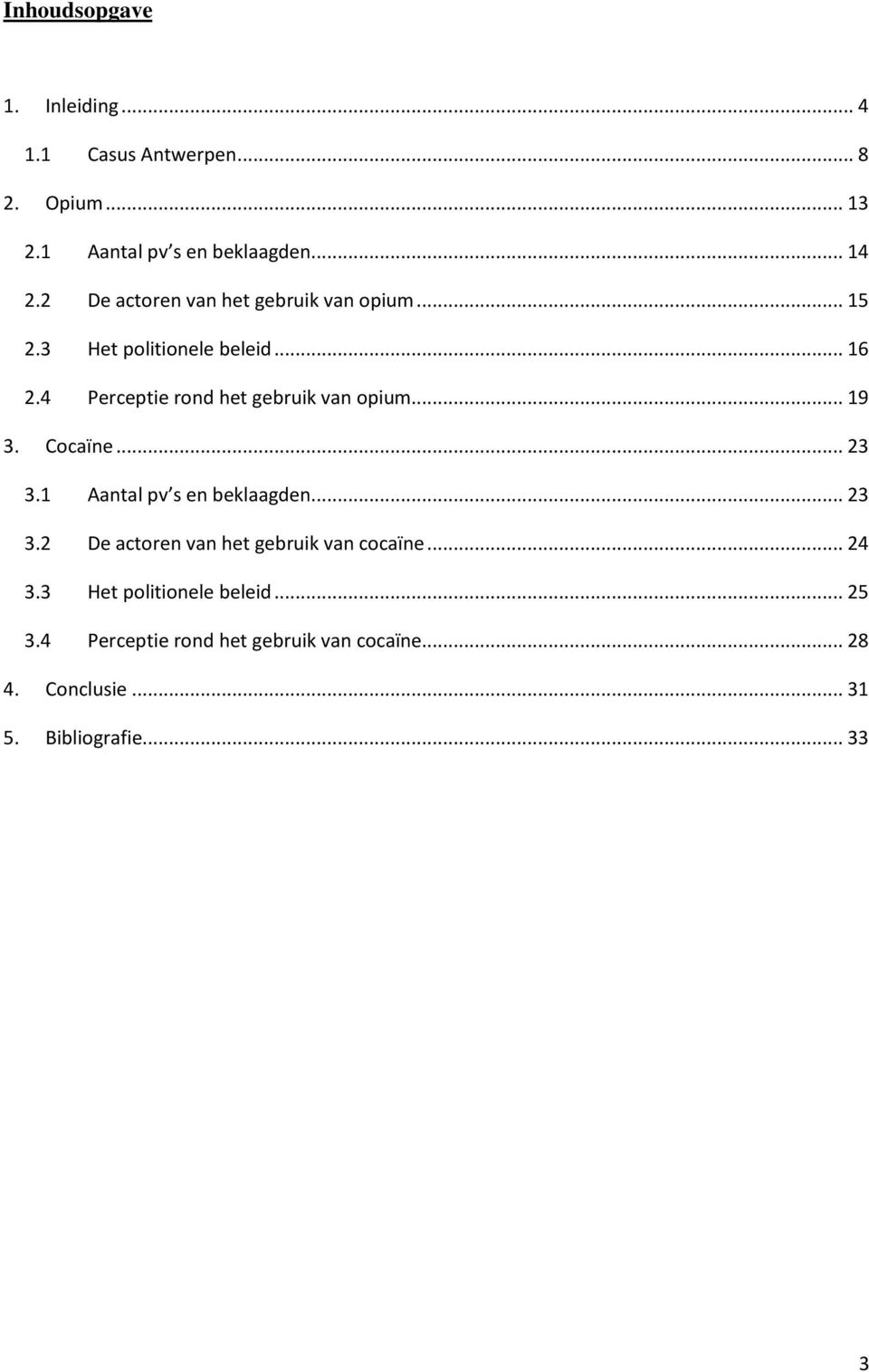 4 Perceptie rond het gebruik van opium... 9 3. Cocaïne... 23 3. Aantal pv s en beklaagden... 23 3.2 De actoren van het gebruik van cocaïne.