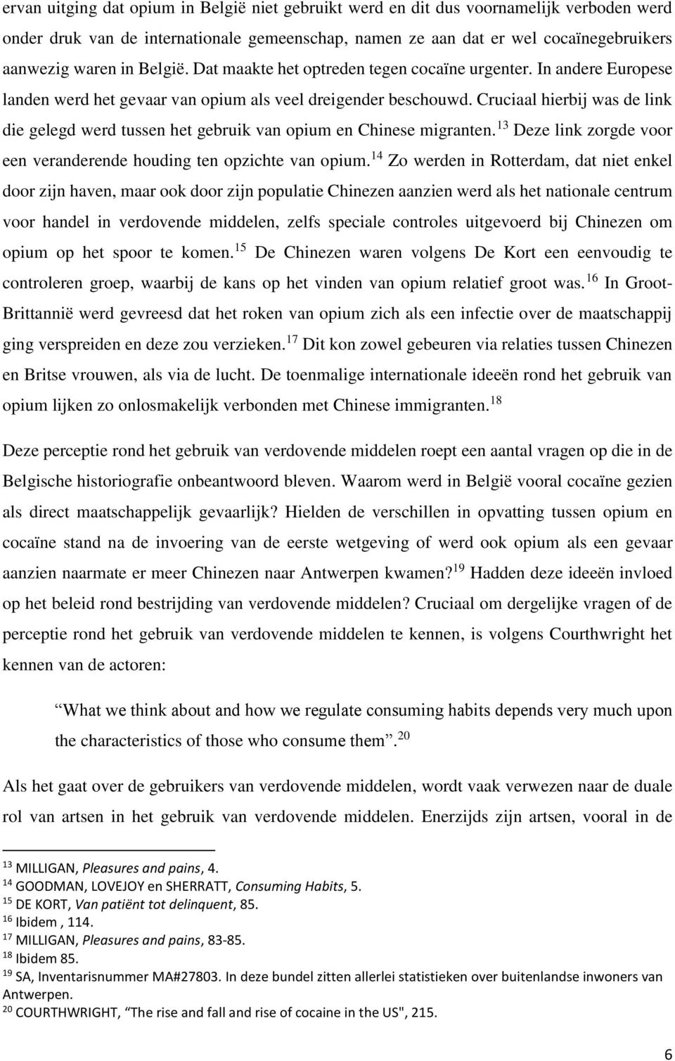 Cruciaal hierbij was de link die gelegd werd tussen het gebruik van opium en Chinese migranten. 3 Deze link zorgde voor een veranderende houding ten opzichte van opium.