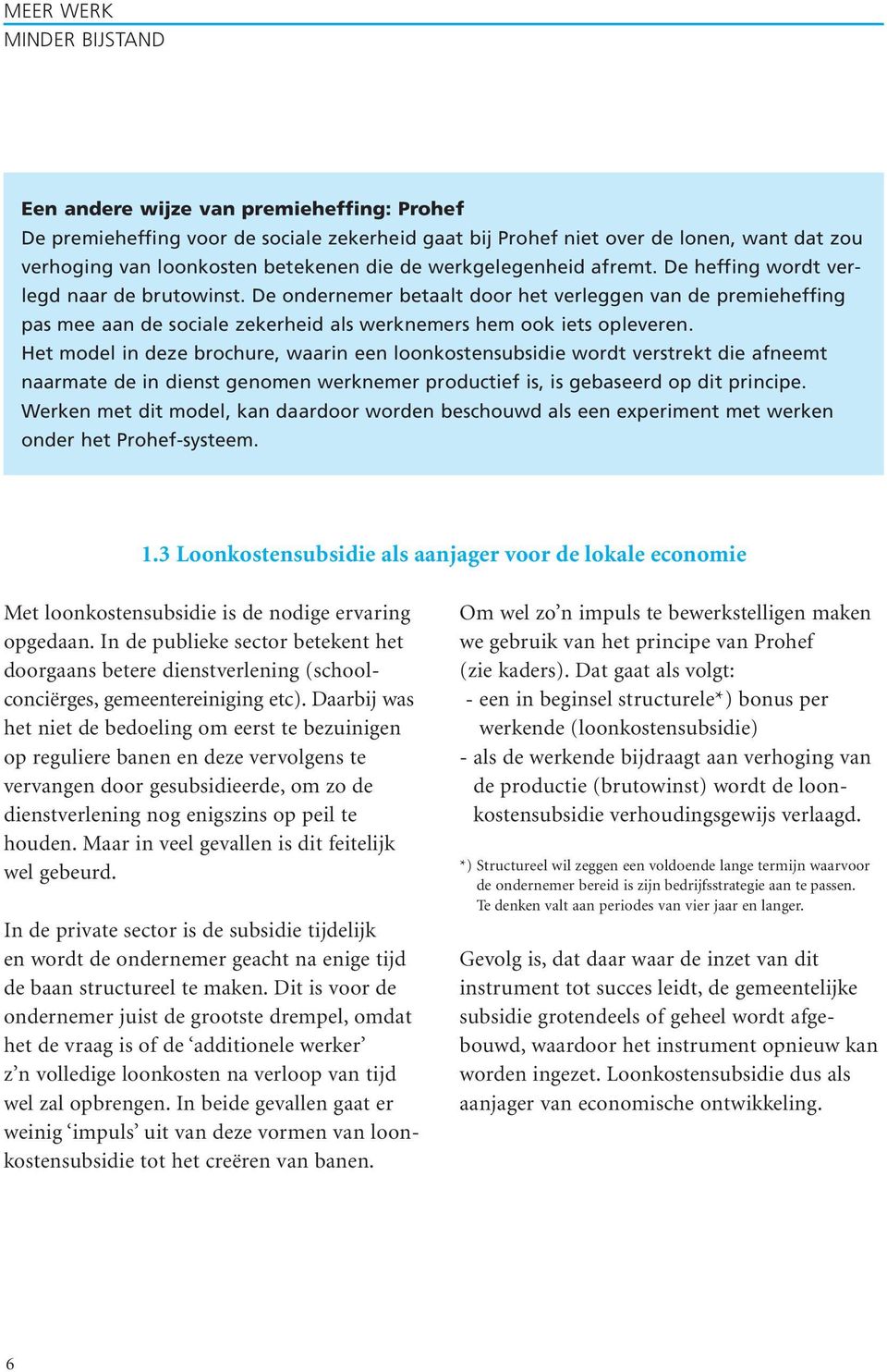 Het model in deze brochure, waarin een loonkostensubsidie wordt verstrekt die afneemt naarmate de in dienst genomen werknemer productief is, is gebaseerd op dit principe.