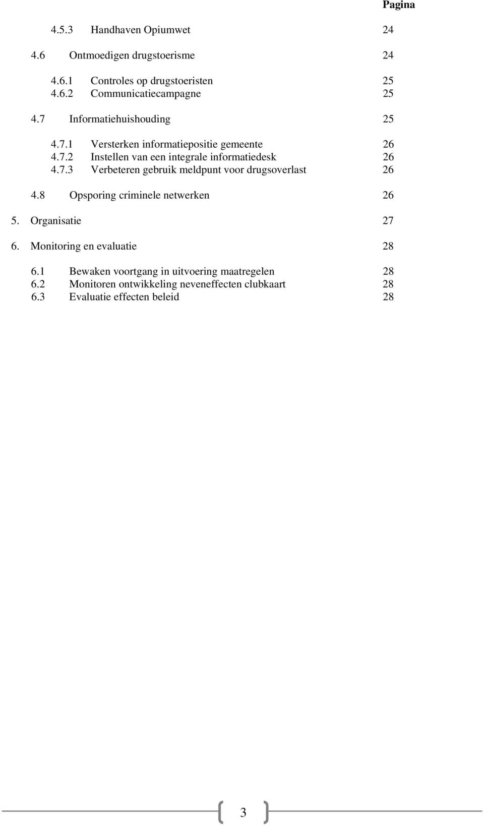 8 Opsporing criminele netwerken 26 5. Organisatie 27 6. Monitoring en evaluatie 28 6.1 Bewaken voortgang in uitvoering maatregelen 28 6.