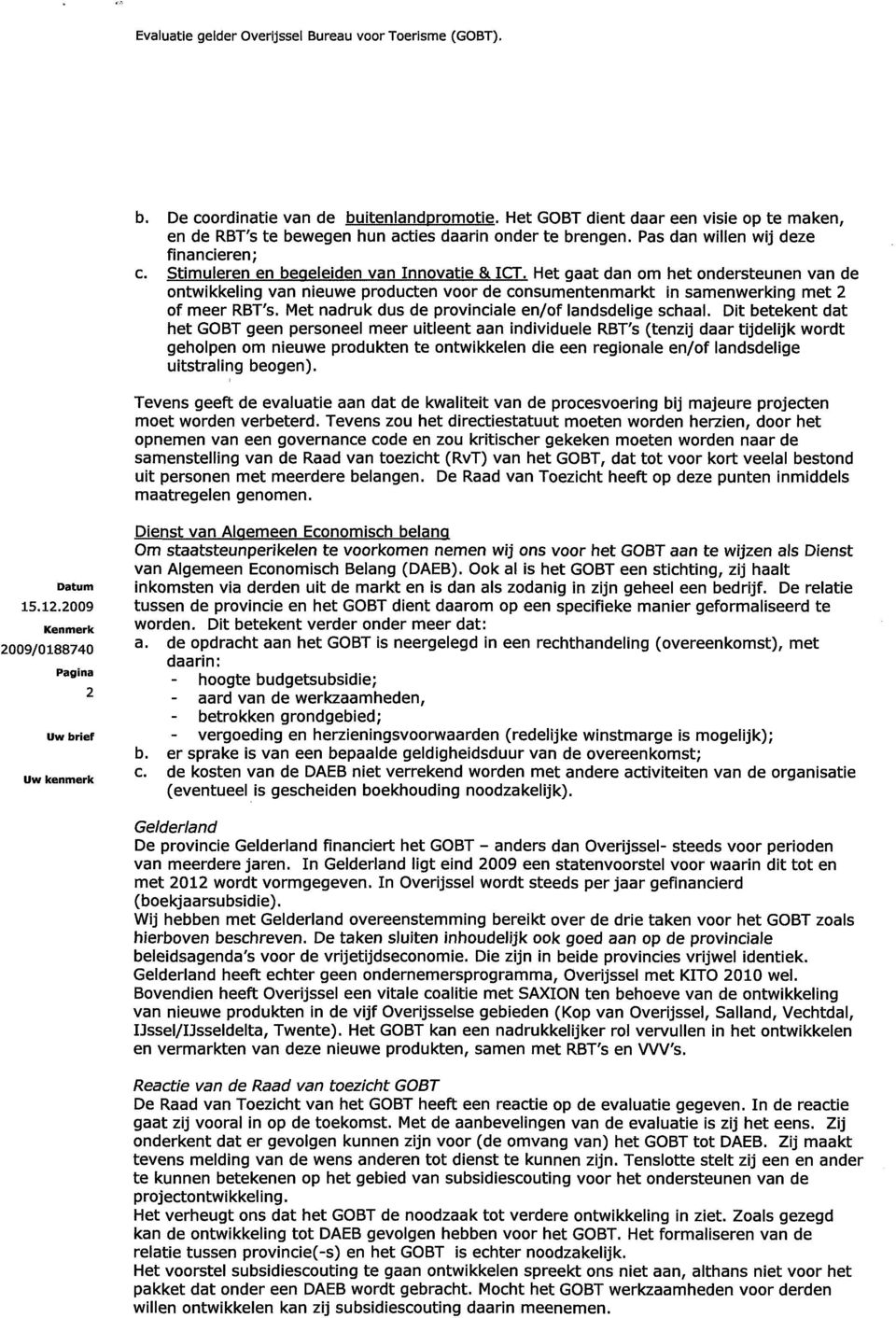 Het gaat dan om het ondersteunen van de ontwikkeling van nieuwe producten voor de consumentenmarkt in samenwerking met 2 of meer RBT's. Met nadruk dus de provinciale en/of landsdelige schaal.