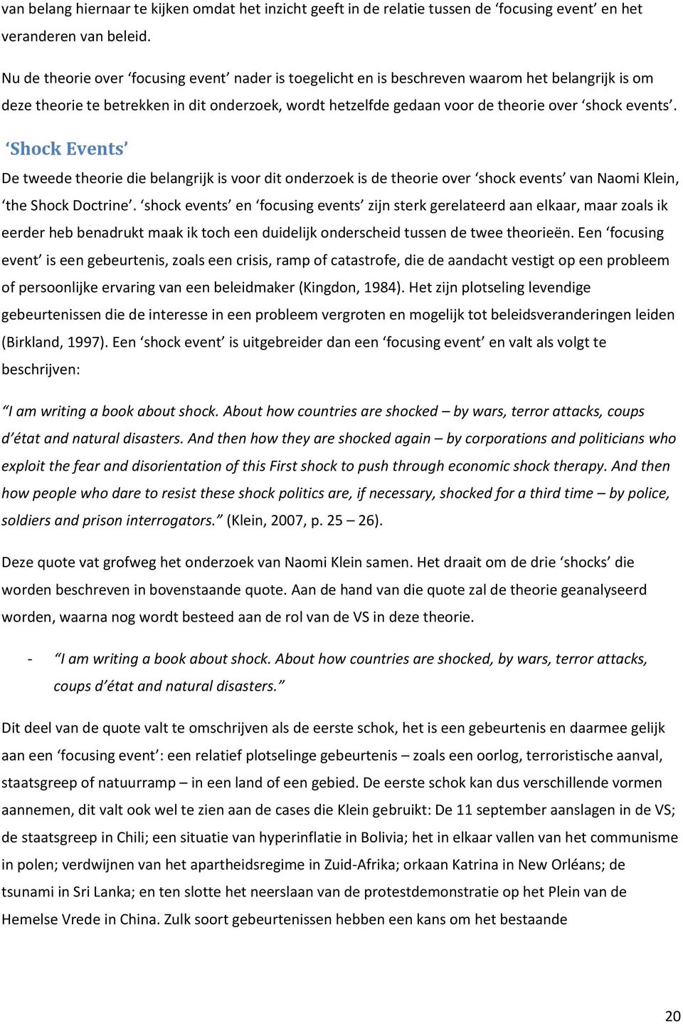 Shock Events De tweede theorie die belangrijk is voor dit onderzoek is de theorie over shock events van Naomi Klein, the Shock Doctrine.