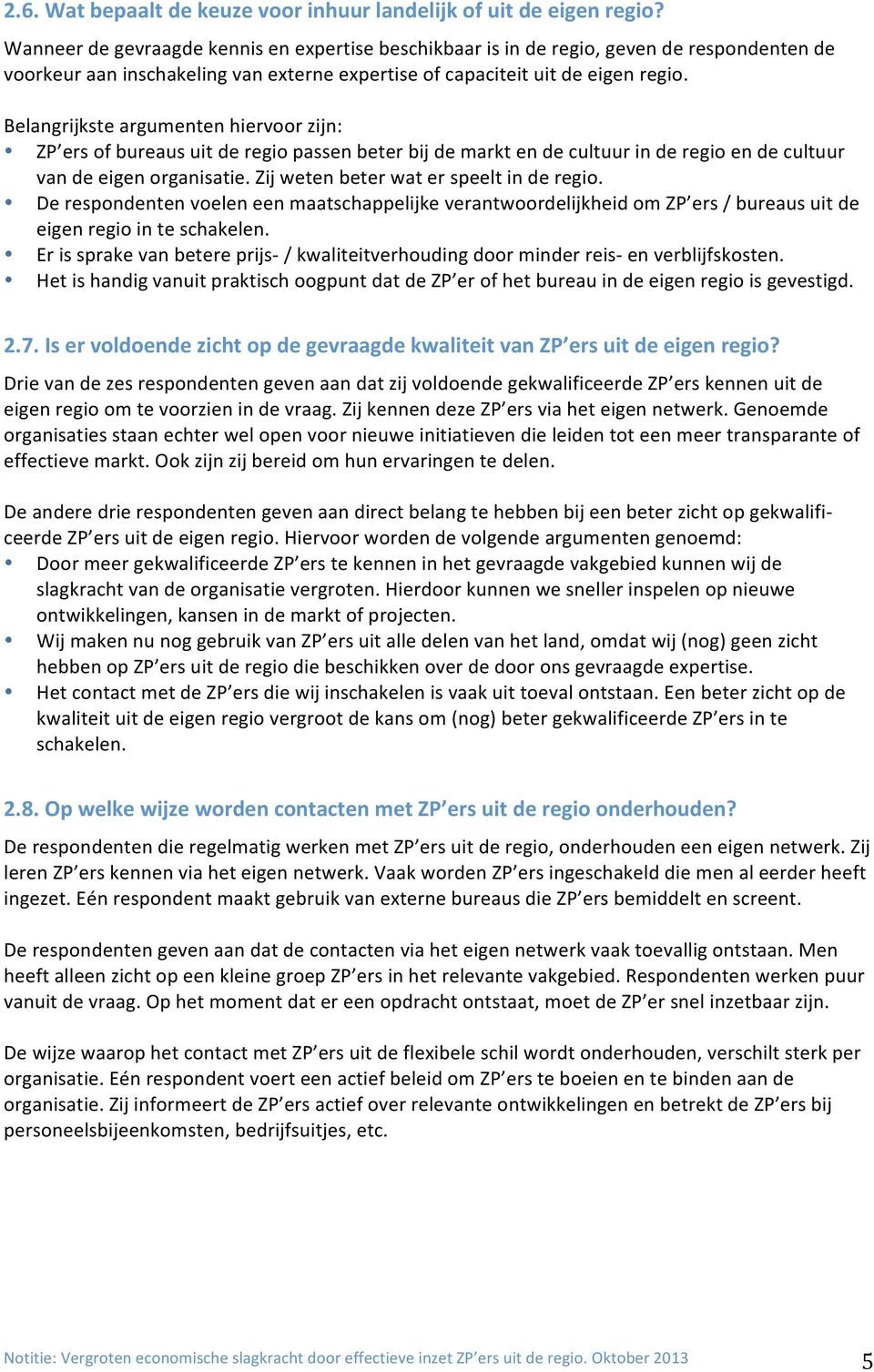 Belangrijkste argumenten hiervoor zijn: ZP ers of bureaus uit de regio passen beter bij de markt en de cultuur in de regio en de cultuur van de eigen organisatie.