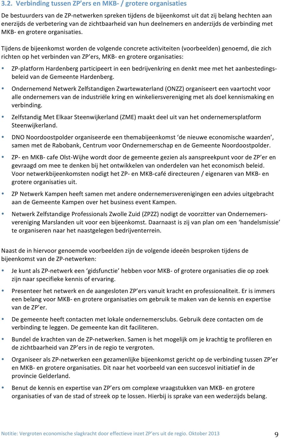 Tijdens de bijeenkomst worden de volgende concrete activiteiten (voorbeelden) genoemd, die zich richten op het verbinden van ZP ers, MKB en grotere organisaties: ZP platform Hardenberg participeert